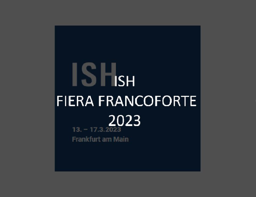 ISH FIERA FRANCOFORTE 13-17 MARZO 2023