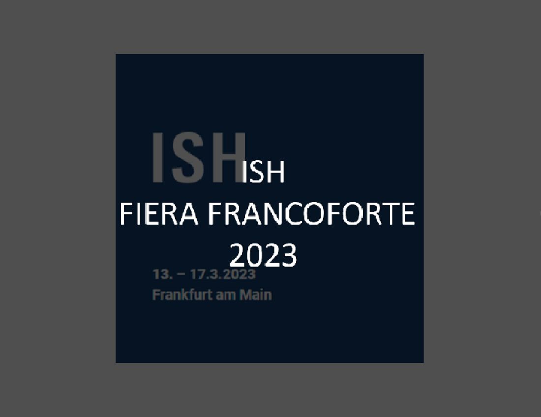 ISH FIERA FRANCOFORTE 13-17 MARZO 2023